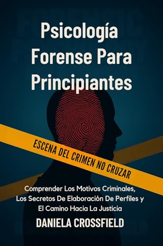 Psicología Forense Para Principiantes: Comprender Los Motivos Criminales, Los Secretos De Elabor...