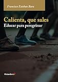 Calienta, que sales: Educar para peregrinar (Horizontes Educación)