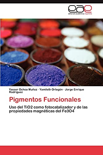 Pigmentos Funcionales: Uso del TiO2 como fotocatalizador y de las propiedades magnéticas del Fe3O4 (Spanish Edition)