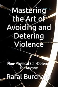 Mastering the Art of Avoiding and Detering Violence:: Non-Physical Self-Defence for Anyone.