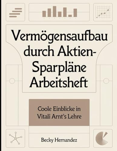 Vermögensaufbau durch Aktien-Sparpläne Arbeitsheft: Coole Einblicke in Vitali Arnt's Lehre