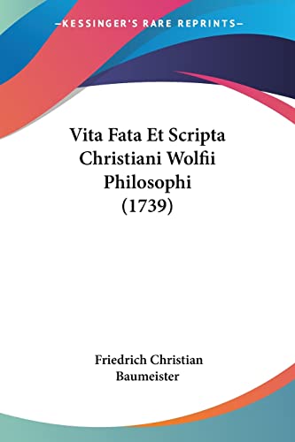 Vita Fata Et Scripta Christiani Wolfii Philosophi (1739) (Italian Edition)