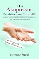 Das Akupressur-Praxisbuch zur Selbsthilfe: Genaue Anwendung bei mehr als 60 körperlichen und psychischen Beschwerden - von Allergien bis hin zu Zahnschmerzen (German Edition) B0BW2SL8LF Book Cover