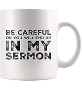 Be Careful Or You'll End Up In My Sermon Mug Coffee Mugs, Worlds Best Funny Pastor Gifts, Awesome...