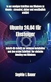 Ubuntu 24.04 für Einsteiger: Schritt-für-Schritt zur sicheren Installation und den ersten Schritten Der einfache Umstieg von Windows