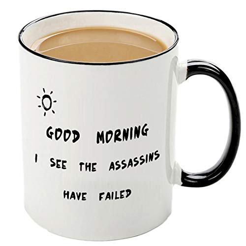 Mecai Funny sayings mug-Good morning. I see the assassins have failed,11 OZ Coffee Cup,Humor Birthday Christmas gifts for women men,sister or brother ideas gag gift