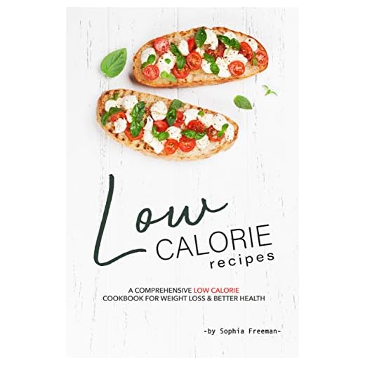 Low Calorie Recipes: A Comprehensive Low Calorie Cookbook for Weight Loss Better Health