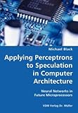  By Black, Michael Applying Perceptrons to Speculation in Computer Architecture- Neural Networks in Future Microprocessors Paperback - August 2007