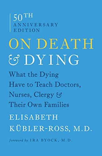 On Death and Dying: What the Dying Have to Teach Doctors, Nurses, Clergy and Their Own Families by Elisabeth Kübler-Ross