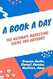 A Book a Day: A Marketing and Promotion Guide for Authors at any Stage