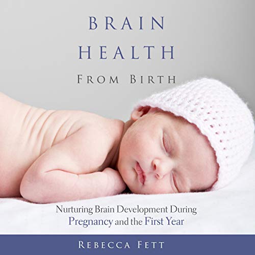 Brain Health from Birth: Nurturing Brain Development During Pregnancy and the First Year
