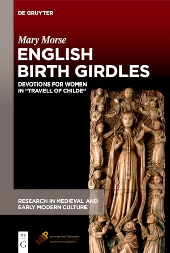 English Birth Girdles: Devotions for Women in “Travell of Childe” (Research in Medieval and Early Modern Culture, 38)