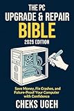 The PC Upgrade & Repair Bible (2025 Edition): Save Money, Fix Crashes, and Future-Proof Your Computer with Confidence: Step-by-Step for Gamers, Creators ... (Everyday Computer Help) (English Edition)