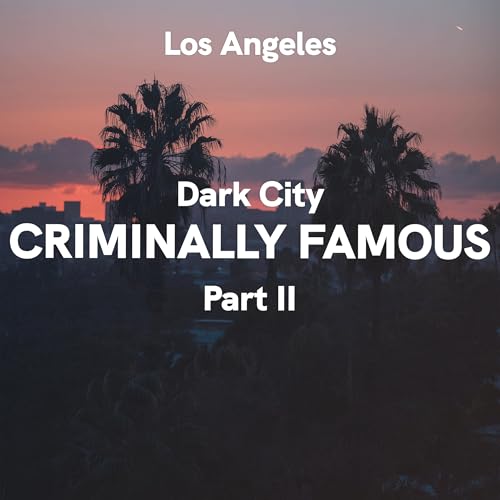 Los Angeles: Dark City - Criminally Famous, Part II Podcast Por  arte de portada