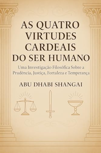 AS QUATRO VIRTUDES CARDEAIS DO SER HUMANO: Uma investigação filosófica sobre a prudência, justiça, fortaleza e temperança.