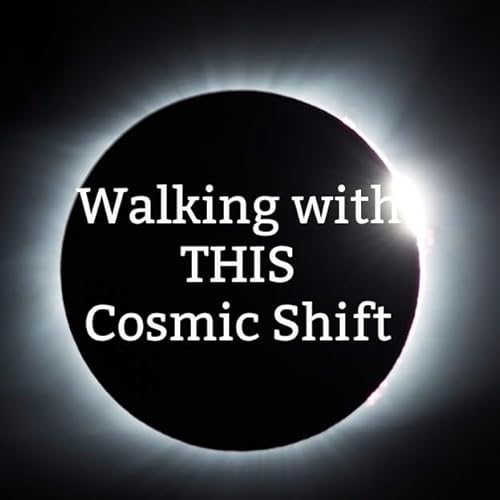 Walking forward with THIS Cosmic Shift