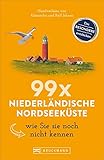 Bruckmann Reiseführer: 99 x Niederländische Nordseeküste wie Sie sie noch nicht kennen. 99x Kultur, Natur, Essen und Hotspots abseits der bekannten Highlights. - Ralf Johnen, Alexandra Johnen 