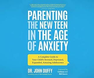 Parenting the New Teen in the Age of Anxiety: Raising Happy, Healthy Humans, Ages 8 to 24