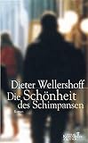 Die Schönheit der Schimpansen - Dieter Wellershoff 