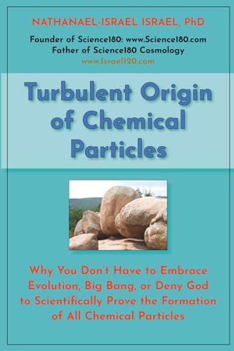 Turbulent Origin of Chemical Particles: Why You Don't Have to Embrace Evolution, Big Bang, or Deny God to Scientifically Prove the Formation of All Chemical Particles