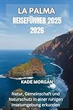 LA PALMA REISEFÜHRER 2025 2026: Natur, Gemeinschaft und Naturschutz in einer ruhigen Inselumgebung erkunden