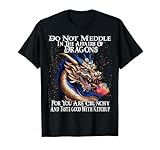 Do Not Meddle In The Affairs Of Dragons For You Are Crunchy T-Shirt