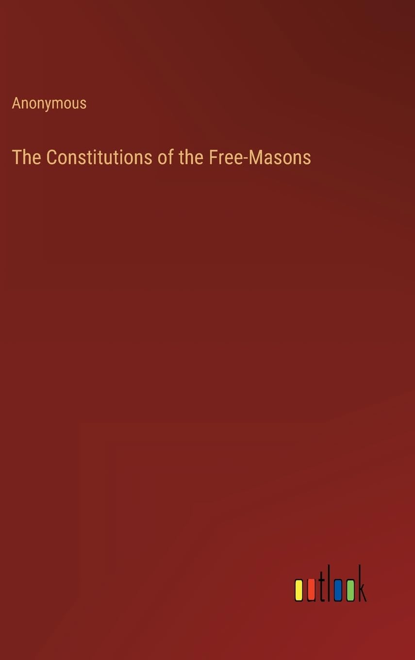 The Constitutions Of The Free-masons