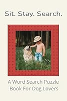 Sit. Stay. Search.: A Word Search Puzzle Book For Dog Lovers I 6x9 inches, 110 pages I ... Gift for Vacations, Holidays and Leisure B0F5X4ZZWX Book Cover