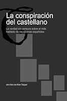 La conspiración del castellano: La verdad sin censura sobre el más hablado de los idiomas españoles. 1492783390 Book Cover