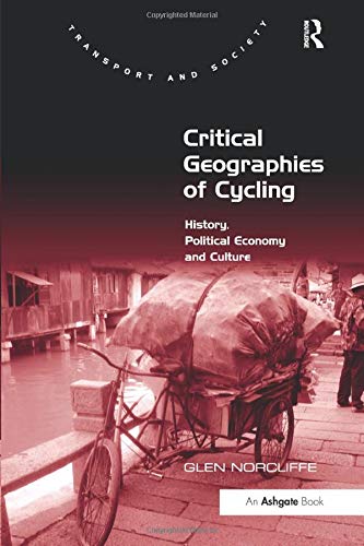 Critical Geographies of Cycling: History, Political Economy and Culture (Transport and Society) Critical Geographies of Cycling: History, Political Economy and Culture (Transport and Society)