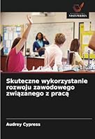 Skuteczne wykorzystanie rozwoju zawodowego związanego z pracą 6208653312 Book Cover