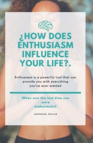 ¿How Does Enthusiasm Influence Your Life? (goals, motivation, entrepreneurship)