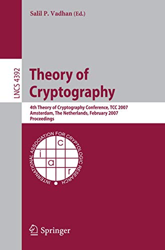 Theory of Cryptography: 4th Theory of Cryptography Conference, TCC 2007, Amsterdam, The Netherlands, February 21-24,...