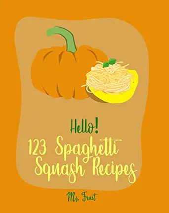 Hello! 123 Spaghetti Squash Recipes: Best Spaghetti Squash Cookbo...