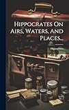 Hippocrates On Airs, Waters, And Places... (French Edition)