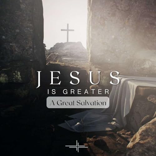 Jesus Is Greater: A Great Salvation