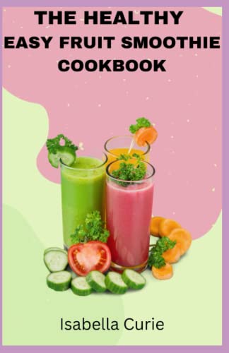 The Healthy Easy Fruit Smoothie Cookbook B0BKQ6QFSL Book Cover