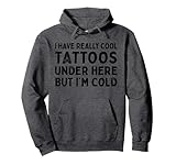I Have Really Cool Tattoos Under Here but Im Cold Men Women Pullover Hoodie