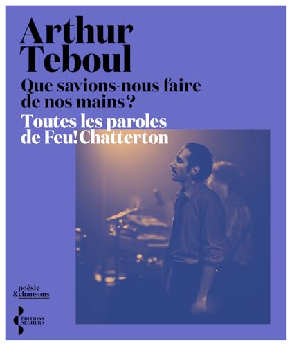 Que savions-nous faire de nos mains ?: L'intégrale des paroles de Feu! Chatterton (Poésie et chansons)