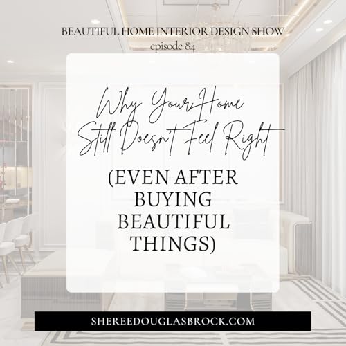 Why Your Home Still Doesn&rsquo;t Feel Right (Even After Buying Beautiful Things) | Ep84