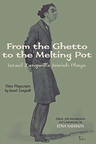 From the Ghetto to the Melting Pot: Israel Zangwill's Jewish Plays