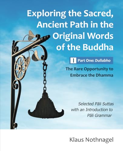 Exploring the Sacred, Ancient Path in the Original Words of the Buddha: Part One: Dullabho - The Rare Opportunity to Embrace the Dhamma