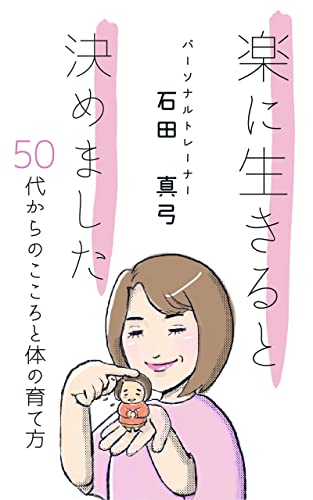 楽に生きると決めました: 50代からのこころと体の育て方