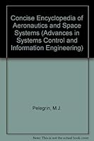 Concise Encyclopedia of Aeronautics & Space Systems (Advances in Systems Control and Information Engineering) 0080370497 Book Cover