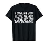 I Love My Job Repeat Until Convinced Funny Saying Distressed T-Shirt