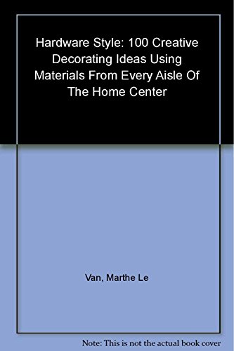 Hardware Style: 100 Creative Decorating Ideas Using Materials from Every Aisle of the Home Center Store