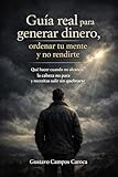 Guía real para generar dinero: Cómo ordenar tu mente, generar ingresos y no rendirte cuando falta el dinero