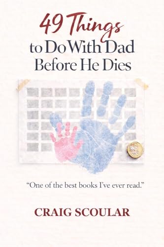 49 THINGS TO DO WITH DAD BEFORE HE DIES: A Heartwarming Novel About an Unlikely Dad and the Daughter Who Changed Everything
