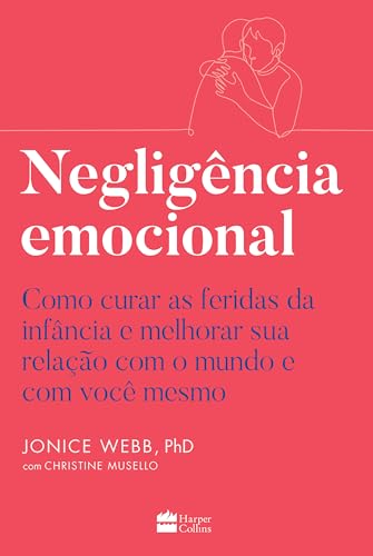 Negligência emocional: Como curar as feridas da infância e melhor...