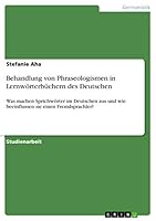 Behandlung von Phraseologismen in Lernwörterbüchern des Deutschen: Was machen Sprichwörter im Deutschen aus und wie beeinflussen sie einen Fremdsprachler? 3668501483 Book Cover